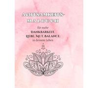 Achtsamkeits-Malbuch: für mehr Dankbarkeit, Liebe, Mut, Balance in deinem Leben