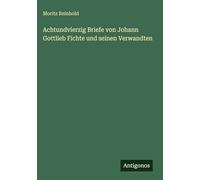 Achtundvierzig Briefe von Johann Gottlieb Fichte und seinen Verwandten