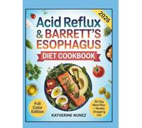 Acid Reflux & Barrett’s Esophagus Diet Cookbook: 100 Recipes & a 30-Day Meal Plan to Relieve Heartburn, Manage GERD, and Protect Your Esophagus Naturally