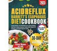 Acid Reflux & Barrett’s Esophagus Diet Cookbook: Science-Backed, Low-Acid Recipes and a 30-Day Adaptive Meal Plan to Relieve Heartburn, Soothe GERD, Reduce LPR Symptoms, and Support Digestive Health