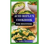ACID REFLUX COOKBOOK FOR BEGINNERS: Wholesome, Easy-to-Digest Meals for Lasting Relief from Heartburn and GERD