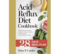 Acid Reflux Diet Cookbook: 100 Gentle and Low acid Recipes to Soothe Heartburn and Help You Eat Comfortably Every Day