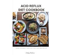 ACID REFLUX DIET COOKBOOK: A 7-Day Acid Reflux Diet Plan to Soothe Heartburn, Heal Your Gut, and Enjoy Delicious Low-Acid, GERD-Friendly Recipes for Lasting Relief
