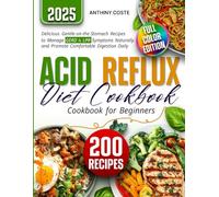 Acid Reflux Diet Cookbook for Beginners: 200 Delicious, Gentle-on-the-Stomach Recipes to Manage GERD & LPR Symptoms Naturally, and Promote Comfortable Digestion Daily