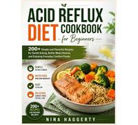 Acid Reflux Diet Cookbook for Beginners: 200+ Simple and Flavorful Recipes for Gentle Eating, Better Meal Choices, and Enjoying Everyday Comfort Foods.