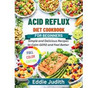 ACID REFLUX DIET COOKBOOK FOR BEGINNERS: Simple And Delicious Recipes To Calm GERD And Feel Better