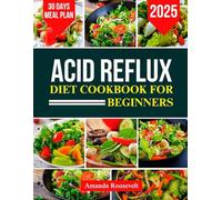 ACID REFLUX DIET COOKBOOK FOR BEGINNERS: Simple, Quick and Effective Recipes And a 30-Days Meal Plan to Soothe Heartburn, Manage GERD, and Reclaim Your Comfort, Effortlessly