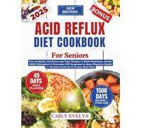 ACID REFLUX DIET COOKBOOK FOR SENIORS: Over 80 Quick, Nutritious and Tasty Recipes to Relief Heartburn, Soothe GERD Discomfort & Overcome LPR Symptoms to Boost Digestive Health (+ Favorite Food Lists)