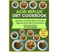 Acid Reflux Diet Cookbook: Heartburn-Friendly Meals to Soothe Digestive Discomfort and Promote Acid-Free Eating