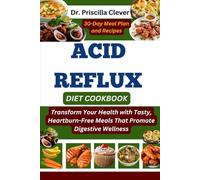 ACID REFLUX DIET COOKBOOK: Transform Your Health with Tasty, Heartburn-Free Meals That Promote Digestive Wellness