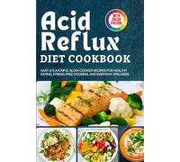Acid Reflux Diet Cookbook with Pictures: Easy, Delicious, and Digestive-Friendly Recipes to Relieve Heartburn, Soothe GERD, and Support Long-Term Digestive Health