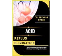 ACID REFLUX ELIMINATION: Heal Heartburn Permanently Without Pills Using Natural Digestive Methods