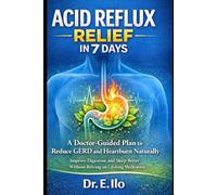 Acid Reflux Relief in 7 Days: A Doctor-Guided Plan to Reduce GERD and Heartburn Naturally, Improve Digestion, and Sleep Better Without Relying on Lifelong Medication.