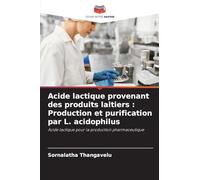 Acide lactique provenant des produits laitiers : Production et purification par L. acidophilus: Acide lactique pour la production pharmaceutique