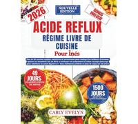 ACIDE REFLUX RÉGIME IVRE DE CUISINE POUR ÎNÉS: Plus de 80 recettes rapides pour soulager les brûlures d'estomac, apaiser le RGO et surmonter les symptômes du LPR pour booster la santé digestive