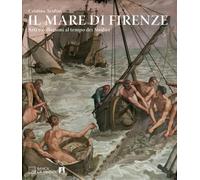 Acidini,Cristina. - Il mare di Firenze. Arti e collezioni al tempo dei Medici.