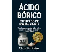 Ácido Bórico Explicado de Forma Simple: Todo lo que necesitas saber sobre sus usos en el hogar, la salud y la vida diaria
