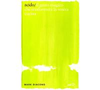Acido. Il gusto magico che trasformerà la vostra cucina