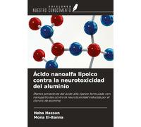 Ácido nanoalfa lipoico contra la neurotoxicidad del aluminio: Efectos protectores del ácido alfa-lipoico formulado con nanopartículas contra la neurotoxicidad inducida por el cloruro de aluminio