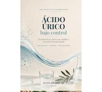 Ácido Úrico bajo control: El método de las 3 llaves para equilibrar tus niveles de forma natural. Con plan de 28 días, 25 recetas y tabla de purinas