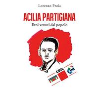 Acilia partigiana. Eroi venuti dal popolo