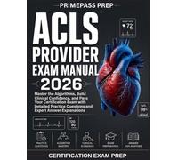 ACLS PROVIDER EXAM MANUAL 2026: Master the Algorithms, Build Clinical Confidence, and Pass Your Certification Exam with Detailed Practice Questions and Expert Answer Explanations