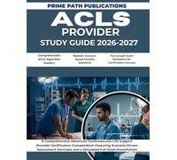 ACLS PROVIDER STUDY GUIDE 2026-2027: Comprehensive Advanced Cardiovascular Life Support Provider Certification Compendium Featuring Scenario-Driven ... and a Simulated Full-Scale Examination