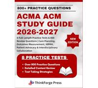 ACMA ACM STUDY GUIDE 2026-2027: 8 Full-Length Practice Tests & 800 Review Questions | Care Planning, Outcomes Measurement, HIPAA, Patient Advocacy & Interdisciplinary Collaboration