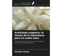 Acolchado orgánico: la manta de la naturaleza para un suelo sano: Efecto de distintos acolchados en el crecimiento, rendimiento y calidad del nardo