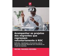 Acompanhar os projetos dos migrantes que regressam voluntariamente à RDC: Reflexões, metodologias e ferramentas práticas Manual de utilização destinado aos consultores em criação de empresas