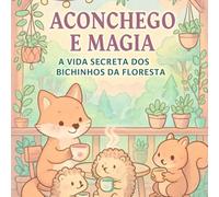 Aconchego e Magia: A Vida Secreta dos Bichinhos da Floresta