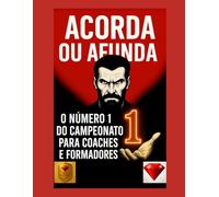 ACORDA OU AFUNDA - O Livro Nº1 de Coaching para Coaches e Treinadores: Liderança, Mentalidade, Sucesso, Disciplina e Desenvolvimento Pessoal para Quem Quer Se Tornar o Número 1