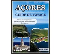 AÇORES GUIDE DE VOYAGE 2026: Un voyage à travers les Açores : des paysages spectaculaires à la culture locale, à la cuisine et aux aventures inoubliables