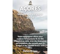 AÇORES Guide de voyage 2026: Votre compagnon ultime pour explorer la luxuriante île de São Miguel et au-delà, avec des itinéraires personnalisés, des ... conseils locaux sans filtre (French Edition)