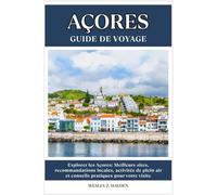 AÇORES GUIDE DE VOYAGE: Meilleurs sites, recommandations locales, activités de plein air et conseils pratiques pour votre visite