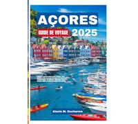 AÇORES GUIDEDEVOYAGE2025: Explorezlesecretlemieuxgardéd'Europe:votreressourcetout-en-unpour ... retraitescôtièresetuneplanificationsansstress.