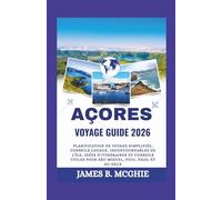 AÇORES VOYAGE GUIDE 2026: Planification de voyage simplifiée, conseils locaux, incontournables de l'île, idées d'itinéraires et conseils utiles pour São Miguel, Pico, Faial et au-delà