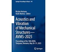 Acoustics and Vibration of Mechanical Structures-AVMS-2025: Proceedings of the 18th AVMS, Timişoara, Romania, May 30-31, 2025