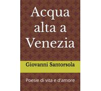Acqua alta a Venezia: Poesie di vita e d'amore