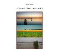 Acqua alta sulla pianura di Sergio Benini, 2019, Youcanprint