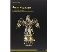 Acqua Appensa. La chiave della memoria. Storia e architettura religiosa ad...