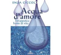 Acqua d'amore. Terapeutica fonte di vita. Ediz. illustrata