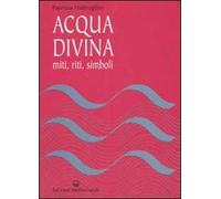 Acqua divina. Miti, riti, simboli