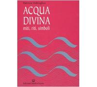 Acqua divina. Miti, riti, simboli