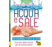 Acqua e sale. Inesauribili fonti di vita. Due doni della natura per la nostra salute