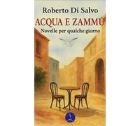 Acqua e zammù. Novelle per qualche giorno