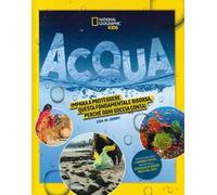 Acqua. Impara a proteggere questa fondamentale risorsa. Perché ogni goccia conta! Ediz. a colori