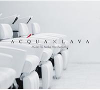 Acqua*Lava:Music to Make You B