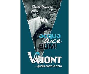 ACQUA LUCE BUM!: VAJONT ...quella notte io c'ero