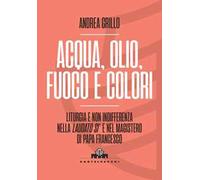 Acqua, olio, fuoco e colori. Liturgia e non indifferenza nella «Laudato si’» e nel magistero di Papa Francesco